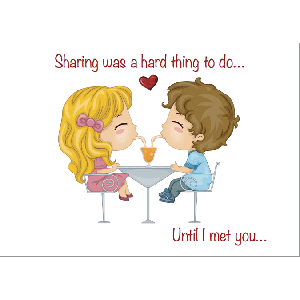 Sharing was a hard thing to do...Until I met you...