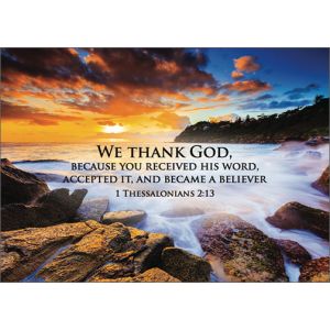 We thank God, because you received his word, accepted it, and became a believer 1 Thessalonians 2:13